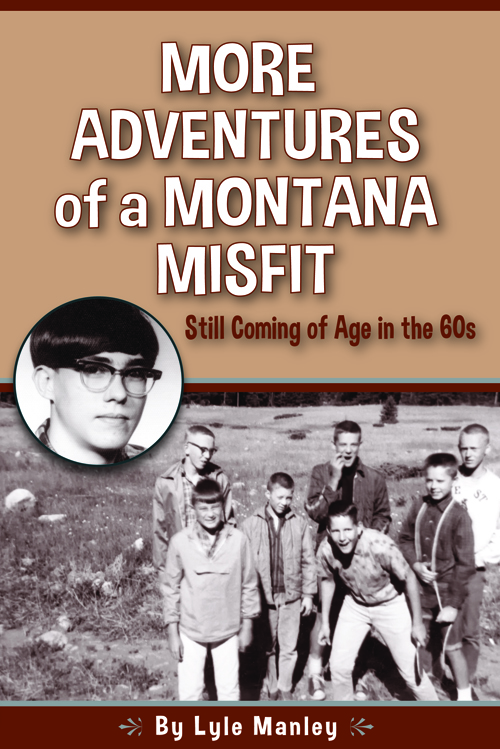More Adventures of a Montana Misfit Still Coming of Age in the 60s by Lyle Manley